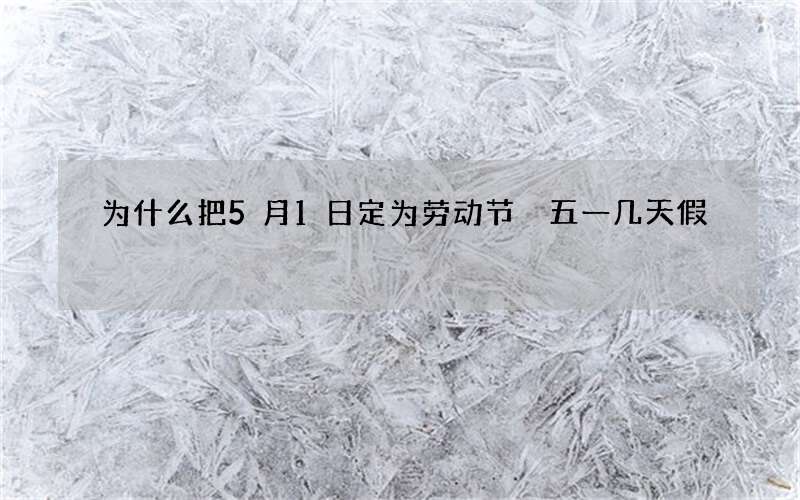 为什么把5月1日定为劳动节 五一几天假